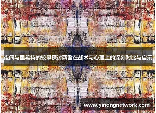 夜间与里希特的较量探讨两者在战术与心理上的深刻对比与启示