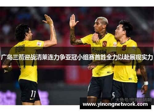 广岛三箭迎战清莱连力争亚冠小组赛首胜全力以赴展现实力