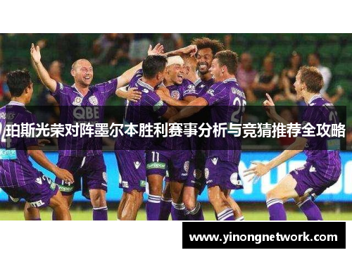 珀斯光荣对阵墨尔本胜利赛事分析与竞猜推荐全攻略