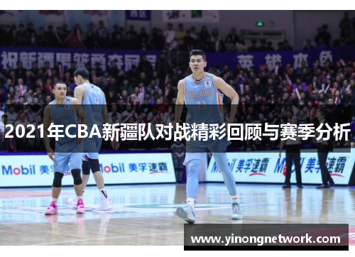 2021年CBA新疆队对战精彩回顾与赛季分析