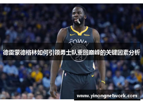 德雷蒙德格林如何引领勇士队重回巅峰的关键因素分析
